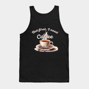 But first I need coffee - dont speak to me yet Tank Top